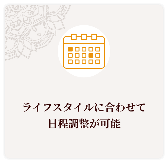 ライフスタイルに合わせて日程調整が可能
